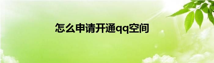 怎么申请开通qq空间