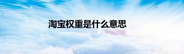 淘宝权重是什么意思