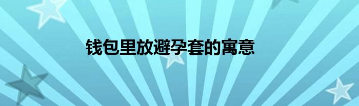 钱包里放避孕套的寓意