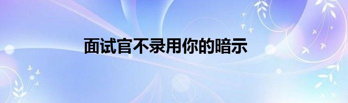 面试官不录用你的暗示