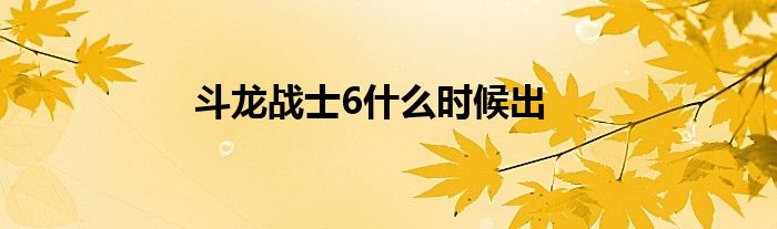 斗龙战士6什么时候出