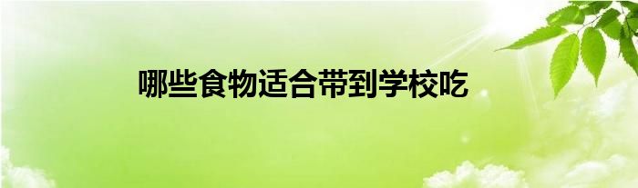 哪些食物适合带到学校吃