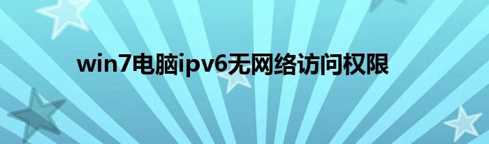 win7电脑ipv6无网络访问权限