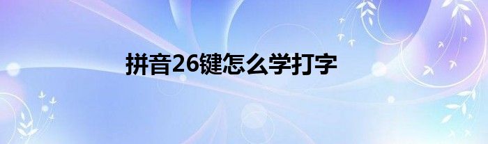 拼音26键怎么学打字