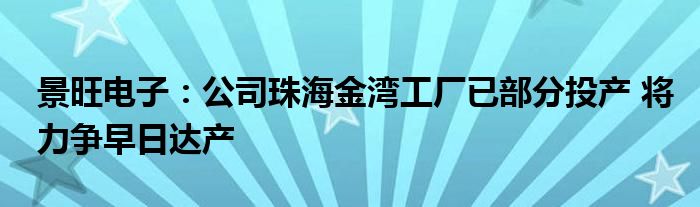 景旺电子：公司珠海金湾工厂已部分投产 将力争早日达产