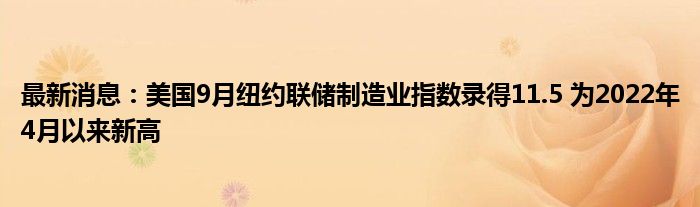 最新消息：美国9月纽约联储制造业指数录得11.5 为2022年4月以来新高