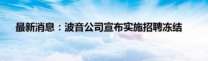 最新消息：波音公司宣布实施招聘冻结