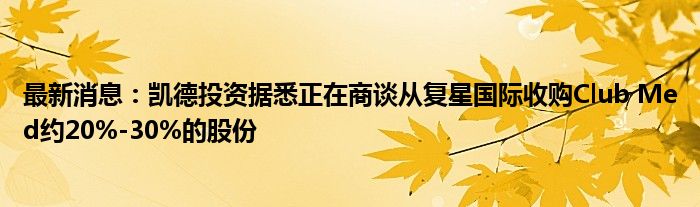 最新消息：凯德投资据悉正在商谈从复星国际收购Club Med约20%-30%的股份