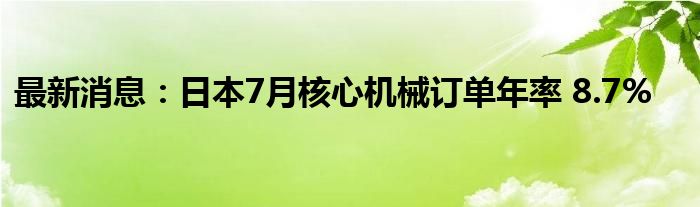 最新消息：日本7月核心机械订单年率 8.7%