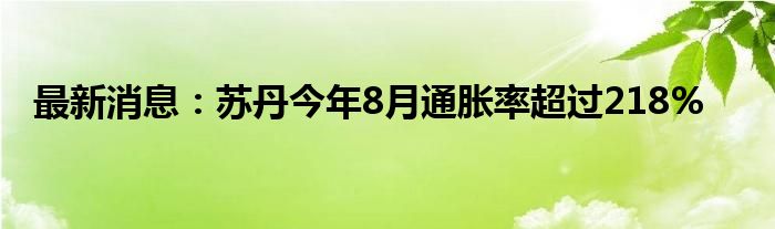 最新消息：苏丹今年8月通胀率超过218%