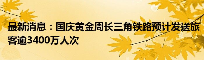 最新消息：国庆黄金周长三角铁路预计发送旅客逾3400万人次