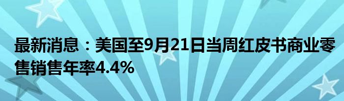 最新消息：美国至9月21日当周红皮书商业零售销售年率4.4%